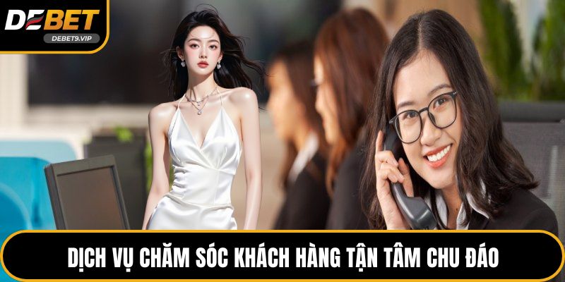 Dịch vụ chăm sóc khách hàng tận tâm chu đáo