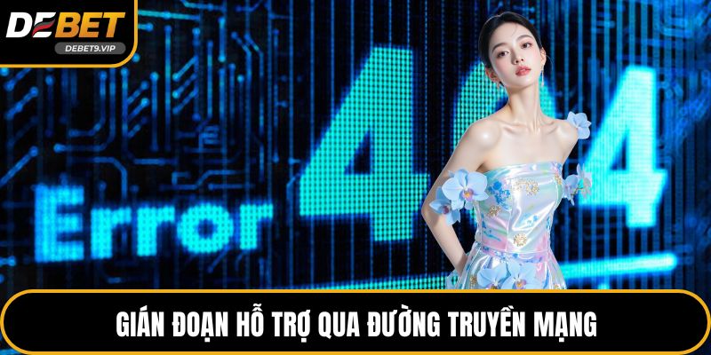 Gián đoạn hỗ trợ qua đường truyền mạng