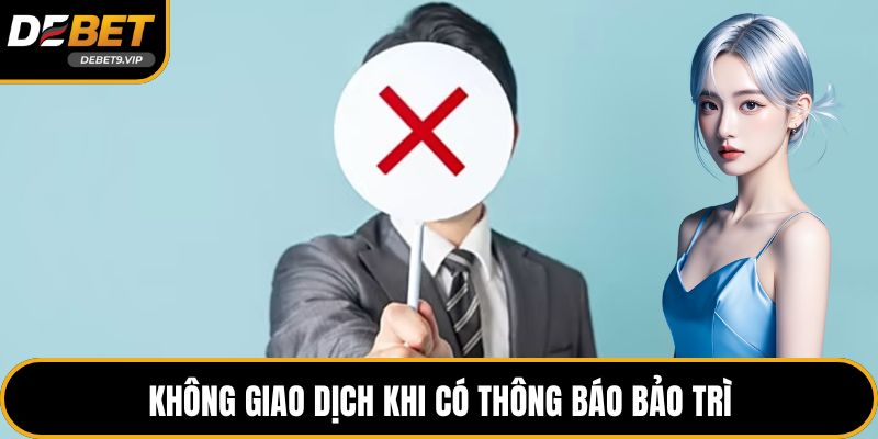 Không giao dịch khi có thông báo bảo trì