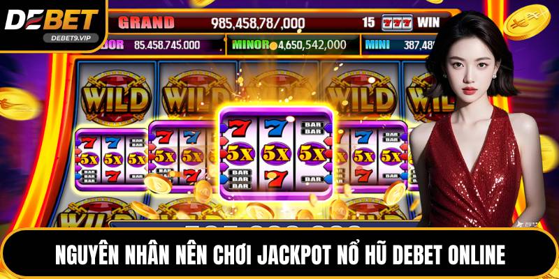 Nguyên nhân nên chơi jackpot nổ hũ DEBET online