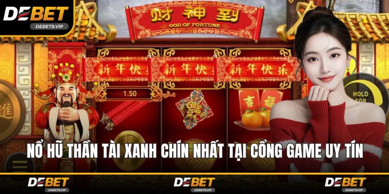 Nổ Hũ Thần Tài Xanh Chín Nhất Tại Cổng Game Uy Tín