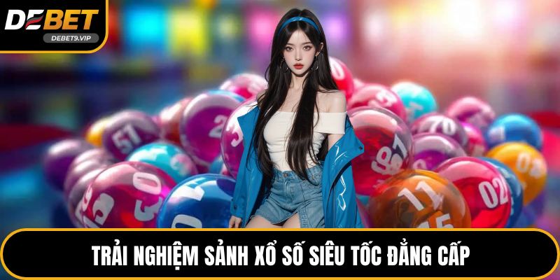 Trải nghiệm sảnh xổ số siêu tốc đẳng cấp