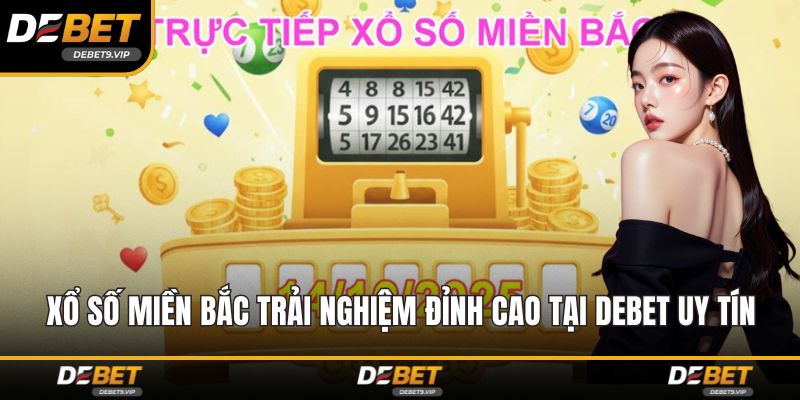Xổ Số Miền Bắc Trải Nghiệm Đỉnh Cao Tại DEBET Uy Tín